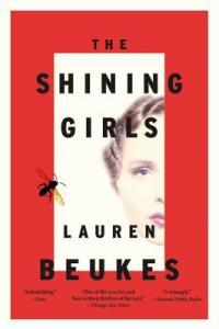 The Shining Girls by Lauren Beukes. Fiction. Publisher: Mulholland Books.